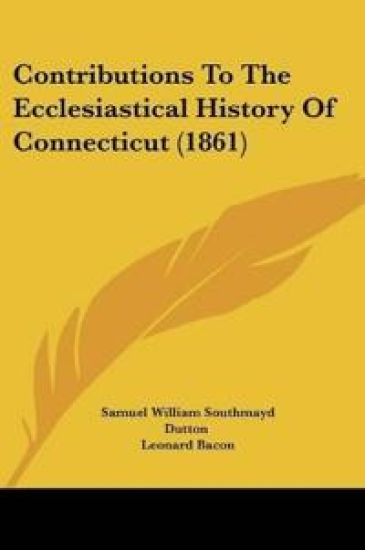 Contributions To The Ecclesiastical History Of Connecticut (1861)