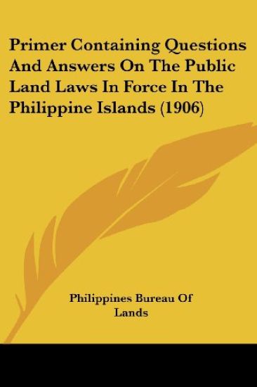 Primer Containing Questions And Answers On The Public Land Laws In Force In The Philippine Islands
