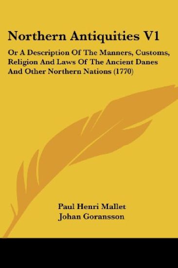 Northern Antiquities Vol 1, Or A Description Of The Manners, Customs, Religion And Laws Of The Ancient Danes And Other Northern Nations