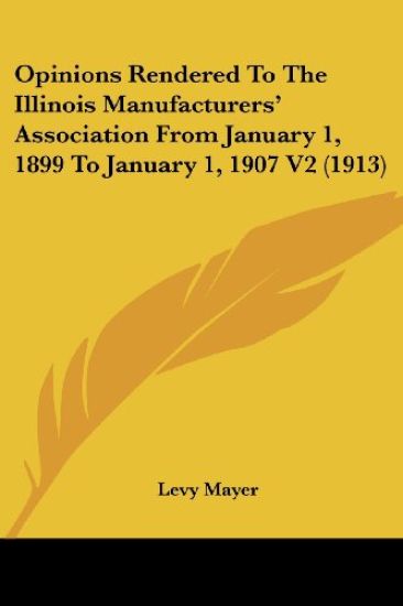 Opinions Rendered To The Illinois Manufacturers' Association From January 1, 1899 To January 1, 1907