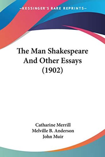 The Man Shakespeare And Other Essays