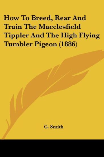 How To Breed, Rear And Train The Macclesfield Tippler And The High Flying Tumbler Pigeon