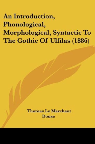 An Introduction, Phonological, Morphological, Syntactic To The Gothic Of Ulfilas