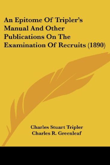 An Epitome Of Tripler's Manual And Other Publications On The Examination Of Recruits