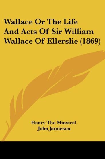 Wallace Or The Life And Acts Of Sir William Wallace Of Ellerslie