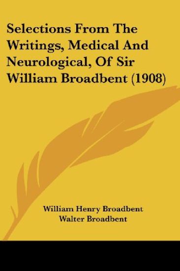 Selections From The Writings, Medical And Neurological, Of Sir William Broadbent