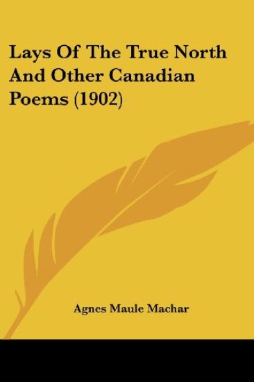 Lays Of The True North And Other Canadian Poems