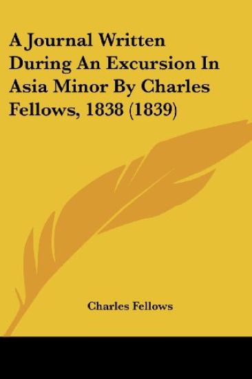 A Journal Written During An Excursion In Asia Minor By Charles Fellows, 1838