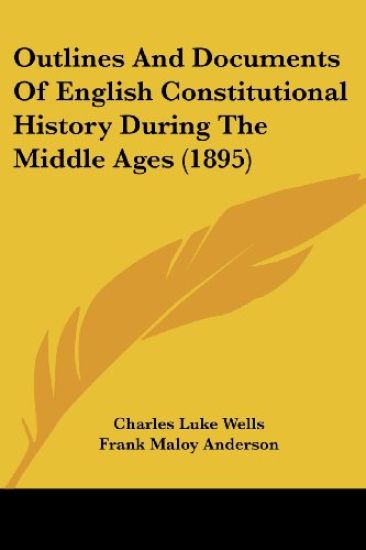 Outlines And Documents Of English Constitutional History During The Middle Ages