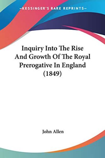 Inquiry Into The Rise And Growth Of The Royal Prerogative In England