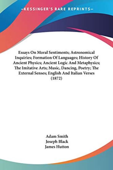 Essays On Moral Sentiments; Astronomical Inquiries; Formation Of Languages; History Of Ancient Physics; Ancient Logic And Metaphysics; The Imitative Arts; Music, Dancing, Poetry; The External Senses; English And Italian Verses