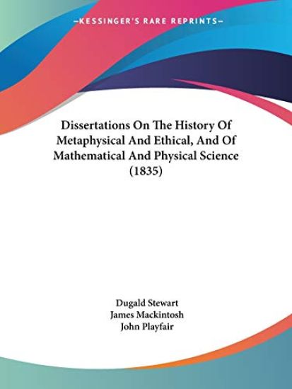 Dissertations On The History Of Metaphysical And Ethical, And Of Mathematical And Physical Science