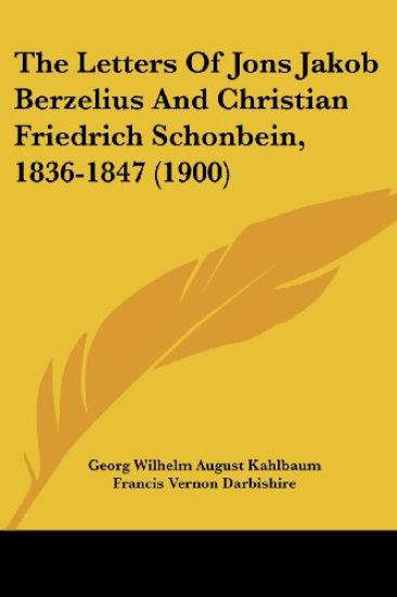 The Letters Of Jons Jakob Berzelius And Christian Friedrich Schonbein, 1836-1847