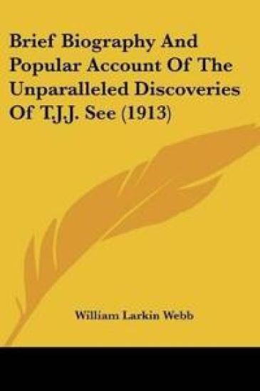 Brief Biography And Popular Account Of The Unparalleled Discoveries Of T.J.J. See