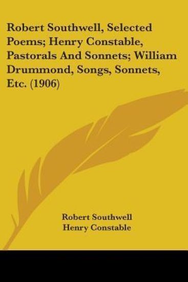 Robert Southwell, Selected Poems; Henry Constable, Pastorals And Sonnets; William Drummond, Songs, Sonnets, Etc.