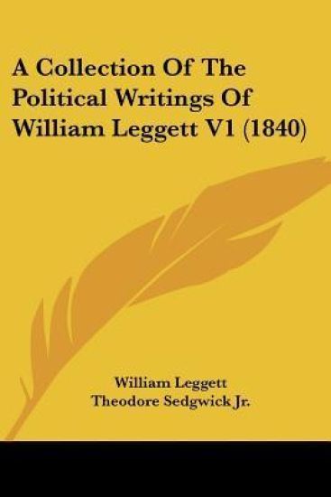 Collection Of The Political Writings Of William Leggett V1 (1840)