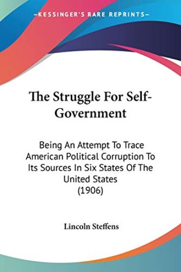 The Struggle For Self-Government: Being An Attempt To Trace American Political Corruption To Its Sources In Six States Of The United States
