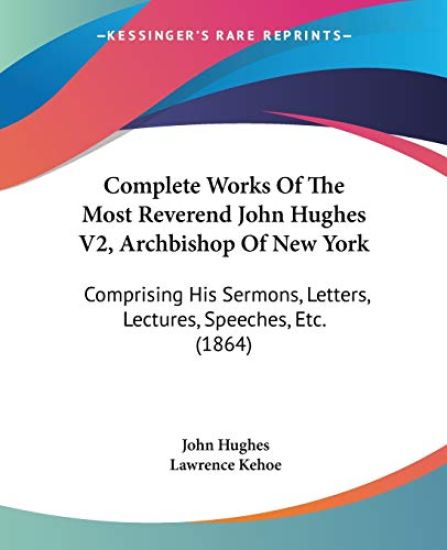Complete Works Of The Most Reverend John Hughes 2, Archbishop Of New York
