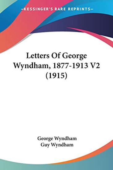 Letters Of George Wyndham, 1877-1913 2