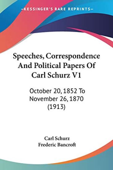Speeches, Correspondence And Political Papers Of Carl Schurz