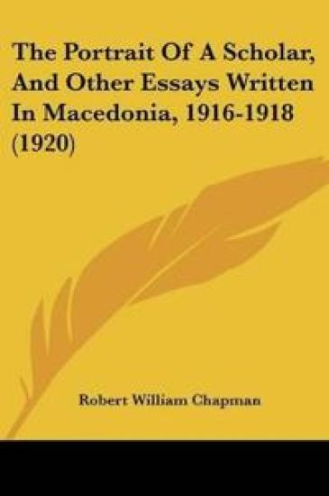 The Portrait Of A Scholar, And Other Essays Written In Macedonia, 1916-1918