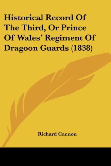 Historical Record Of The Third, Or Prince Of Wales' Regiment Of Dragoon Guards