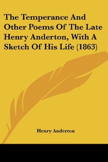 The Temperance And Other Poems Of The Late Henry Anderton, With A Sketch Of His Life