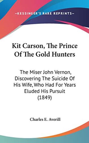 Kit Carson, The Prince Of The Gold Hunters: The Miser John Vernon, Discovering The Suicide Of His Wife, Who Had For Years Eluded His Pursuit (1849)
