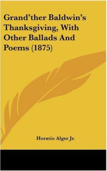 Grand'ther Baldwin's Thanksgiving, With Other Ballads And Poems (1875)