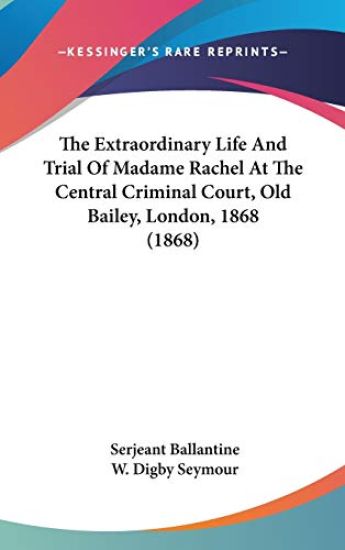 The Extraordinary Life And Trial Of Madame Rachel At The Central Criminal Court, Old Bailey, London, 1868 (1868)
