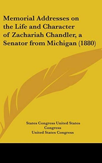 Memorial Addresses On The Life And Character Of Zachariah Chandler, A Senator From Michigan (1880)