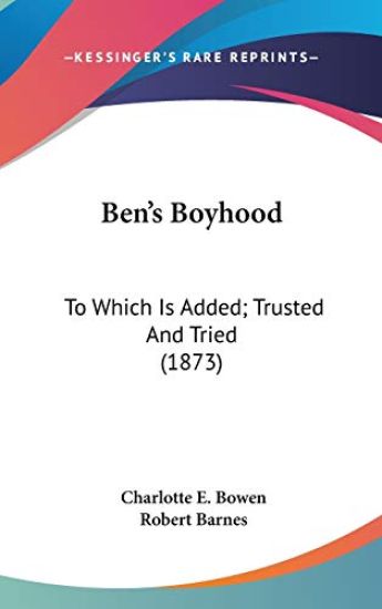 Ben's Boyhood: To Which Is Added; Trusted And Tried (1873)