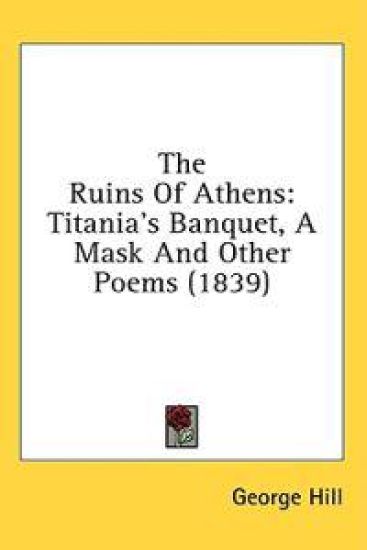 The Ruins Of Athens: Titania's Banquet, A Mask And Other Poems (1839)