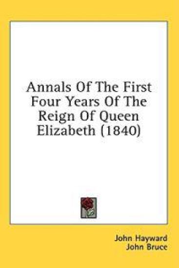 Annals Of The First Four Years Of The Reign Of Queen Elizabeth (1840)