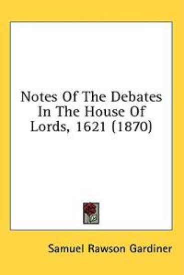 Notes Of The Debates In The House Of Lords, 1621 (1870)