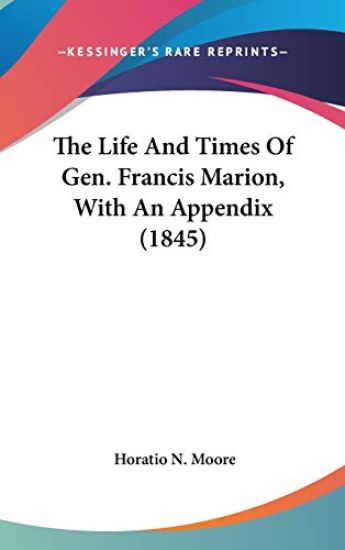 The Life And Times Of Gen. Francis Marion, With An Appendix (1845)