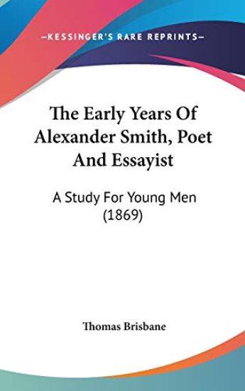 The Early Years Of Alexander Smith, Poet And Essayist: A Study For Young Men (1869)