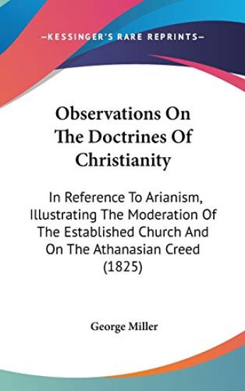 Observations On The Doctrines Of Christianity: In Reference To Arianism, Illustrating The Moderation Of The Established Church And On The Athanasian C