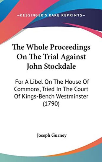 The Whole Proceedings On The Trial Against John Stockdale: For A Libel On The House Of Commons, Tried In The Court Of Kings-Bench Westminster (1790)
