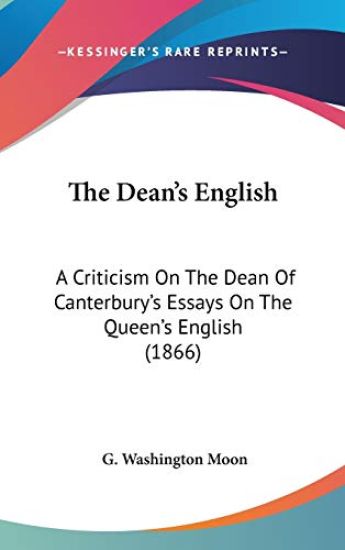 The Dean's English: A Criticism On The Dean Of Canterbury's Essays On The Queen's English (1866)