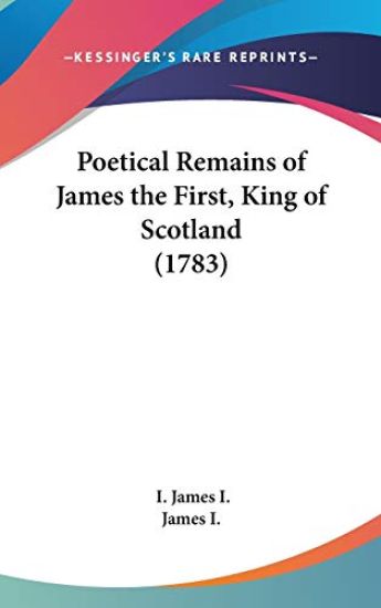 Poetical Remains Of James The First, King Of Scotland (1783)