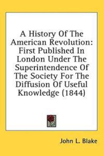 A History Of The American Revolution: First Published In London Under The Superintendence Of The Society For The Diffusion Of Useful Knowledge (1844)