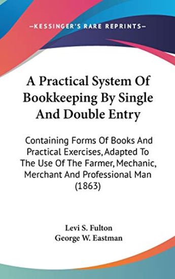 A Practical System Of Bookkeeping By Single And Double Entry: Containing Forms Of Books And Practical Exercises, Adapted To The Use Of The Farmer, Mec