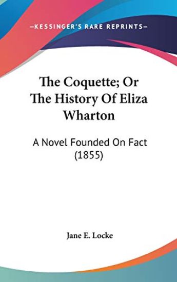 The Coquette; Or The History Of Eliza Wharton: A Novel Founded On Fact (1855)
