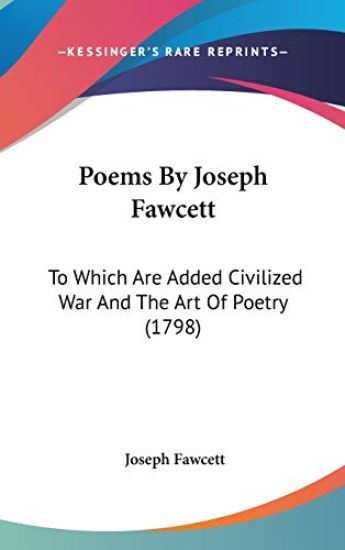 Poems By Joseph Fawcett: To Which Are Added Civilized War And The Art Of Poetry (1798)