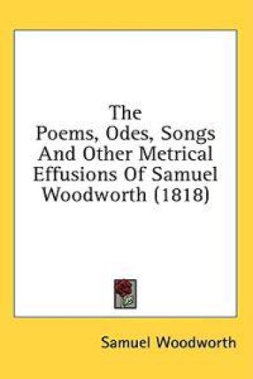 The Poems, Odes, Songs And Other Metrical Effusions Of Samuel Woodworth (1818)