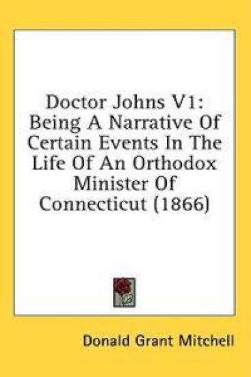 Doctor Johns V1: Being A Narrative Of Certain Events In The Life Of An Orthodox Minister Of Connecticut (1866)