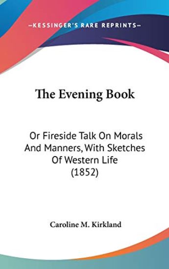 The Evening Book: Or Fireside Talk On Morals And Manners, With Sketches Of Western Life (1852)