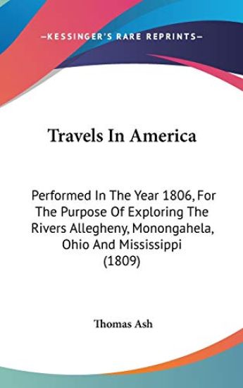 Travels In America: Performed In The Year 1806, For The Purpose Of Exploring The Rivers Allegheny, Monongahela, Ohio And Mississippi (1809)