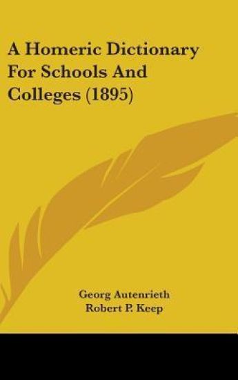 A Homeric Dictionary for Schools and Colleges